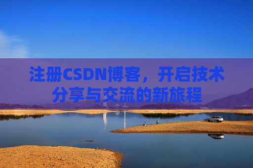 注册CSDN博客,开启技术分享与交流的新旅程